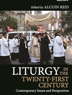 Liturgy in the Twenty-First Century: Contemporary Issues and Perspectives