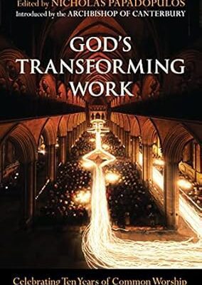 God's Transforming Work: Celebrating Ten Years Of Common Worship