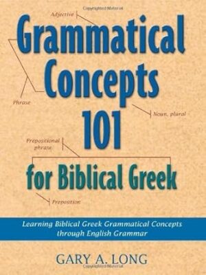 Grammatical Concepts 101 for Biblical Greek: Learning Biblical Greek Grammatical Concepts Through English