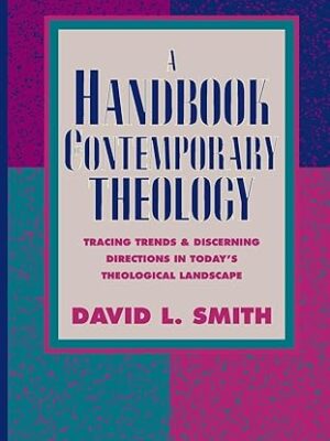 A Handbook of Contemporary Theology: Tracing Trends and Discerning Directions in Today's Theological Landscape