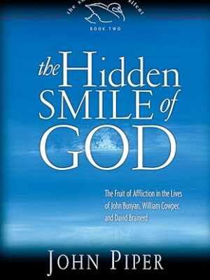 The Hidden Smile of God: The Fruit of Affliction in the Lives of John Bunyan, William Cowper, and David Brainerd (Volume 2)