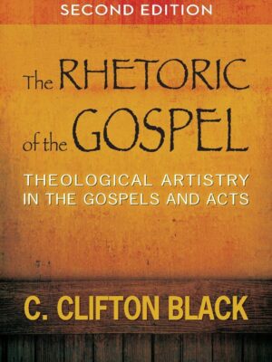 The Rhetoric of the Gospel, Second Edition: Theological Artistry in the Gospels and Acts