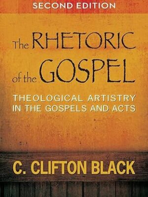 The Rhetoric of the Gospel, Second Edition: Theological Artistry in the Gospels and Acts