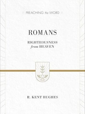 Romans: Righteousness from Heaven (Preaching the Word)