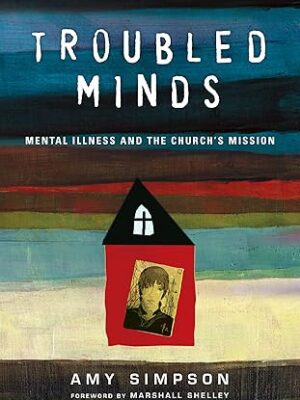 Troubled Minds: Mental Illness and the Church's Mission