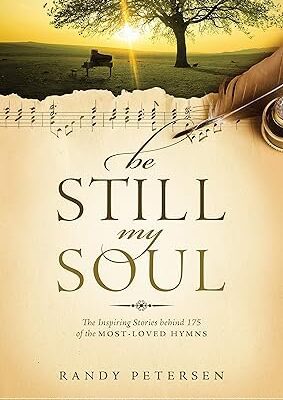 Be Still, My Soul: The Inspiring Stories behind 175 of the Most-Loved Hymns