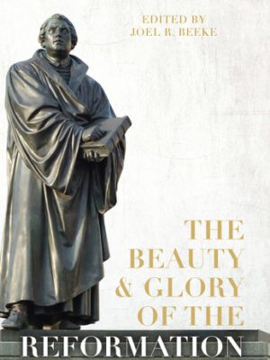 The Beauty and Glory of the Reformation