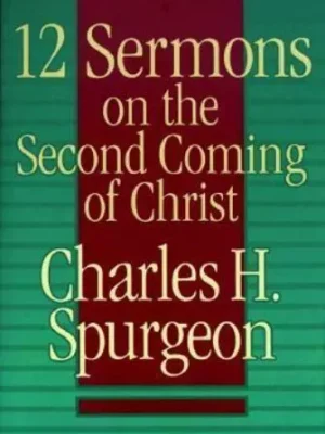 Twelve Sermons on the Second Coming of Christ by Spurgeon