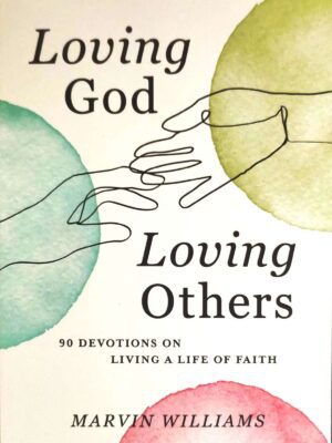 Loving God Loving Others: 90 Devotions On Living A Life Of Faith