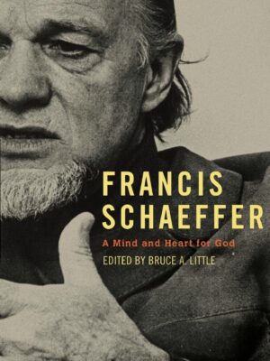 Francis Schaeffer: A Mind and Heart for God