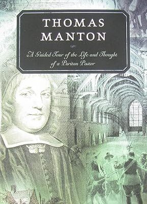 Thomas Manton: A Guided Tour of the Life and Thought of a Puritan Pastor