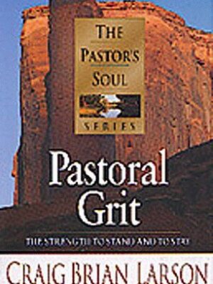 Pastoral Grit: The Strength to Stand and to Stay (The Pastor's Soul Series)