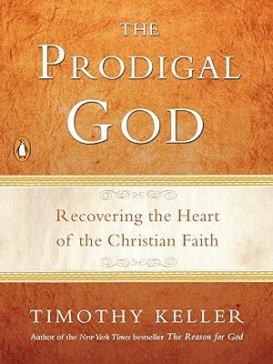 The Prodigal God: Recovering the Heart of the Christian Faith