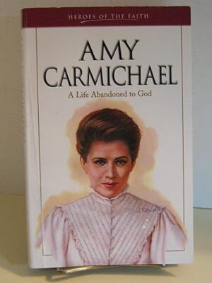 Amy Carmichael: A Life Abandoned to God (Heroes of the Faith)