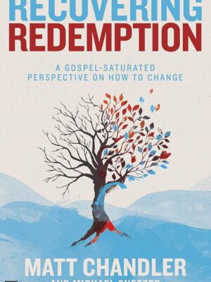 Recovering Redemption: A Gospel Saturated Perspective on How to Change