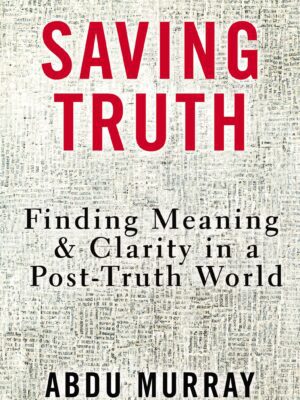 Saving Truth: Finding Meaning and Clarity in a Post-Truth World