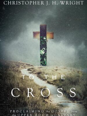 To the Cross: Proclaiming the Gospel from the Upper Room to Calvary