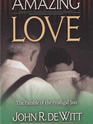 Amazing Love: Christ's Best Known Parable The Prodigal Son