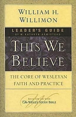 This We Believe Leader's Guide: The Core of Wesleyan Faith and Practice