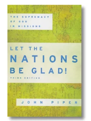 Let The Nations Be Glad! by John Piper