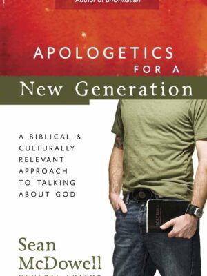 Apologetics for a New Generation: A Biblical and Culturally Relevant Approach to Talking About God