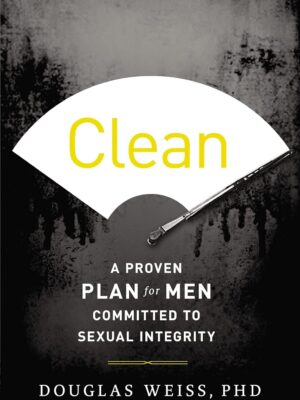 Clean: A Proven Plan for Men Committed to Sexual Integrity