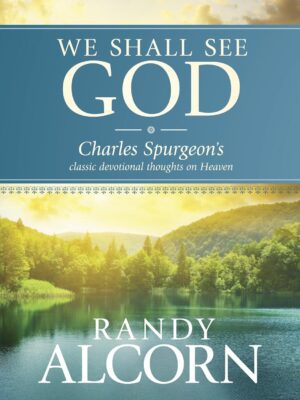 We Shall See God: Charles Spurgeon’s Classic Devotional Thoughts on Heaven