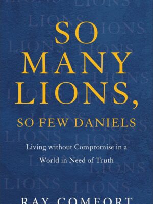 So Many Lions, So Few Daniels: Living without Compromise in a World in Need of Truth