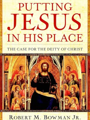 Putting Jesus in His Place: The Case for the Deity of Christ