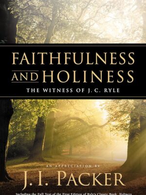 Faithfulness and Holiness: The Witness of J.C. Ryle