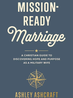 Mission-Ready Marriage: A Christian Guide to Discovering Hope and Purpose as a Military Wife
