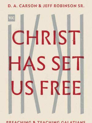 Christ Has Set Us Free: Preaching and Teaching Galatians