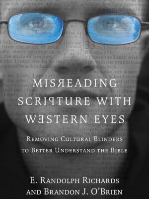 Misreading Scripture with Western Eyes: Removing Cultural Blinders to Better Understand the Bible