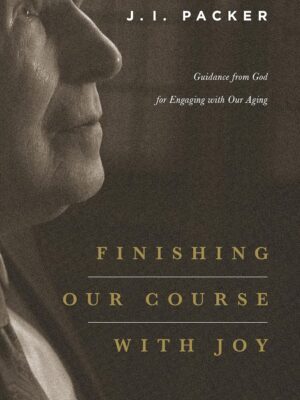 Finishing Our Course with Joy: Guidance from God for Engaging with Our Aging