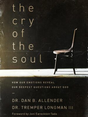 The Cry of the Soul: How Our Emotions Reveal Our Deepest Questions about God