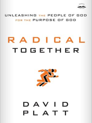 Radical Together: Unleashing the People of God for the Purpose of God