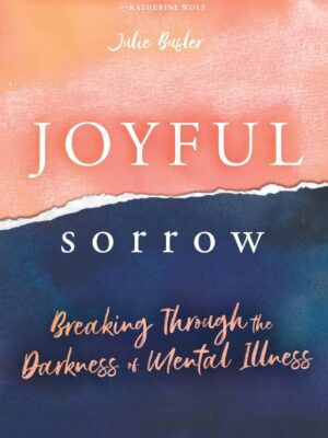 Joyful Sorrow: Breaking Through the Darkness of Mental Illness