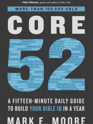 Core 52: A Fifteen-Minute Daily Guide to Build Your Bible IQ in a Year