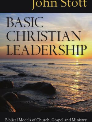 Basic Christian Leadership: Biblical Models of Church, Gospel and Ministry