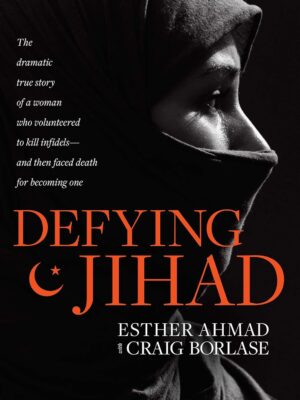 Defying Jihad: The Dramatic True Story of a Woman Who Volunteered to Kill Infidels--and Then Faced Death for Becoming One