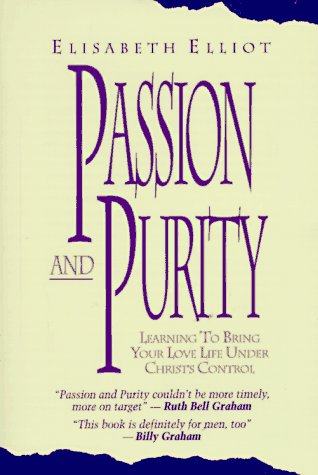 Passion and Purity: Learning to Bring Your Love Life Under Christ’s Control