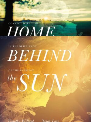 Home Behind the Sun: Connect with God in the Brilliance of the Everyday (Hardcover)