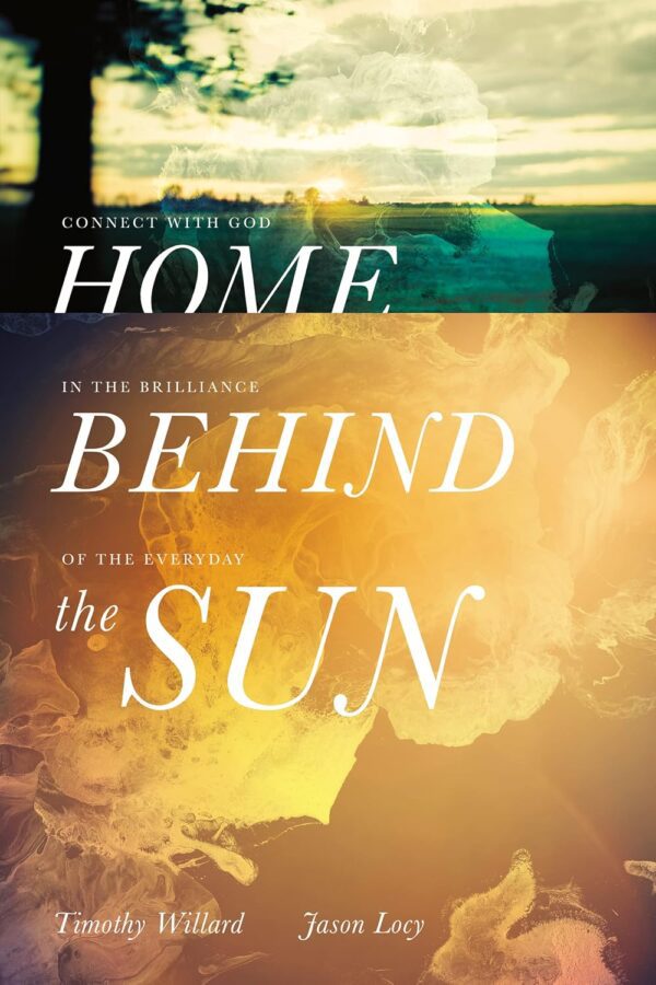 Home Behind the Sun: Connect with God in the Brilliance of the Everyday (Hardcover)