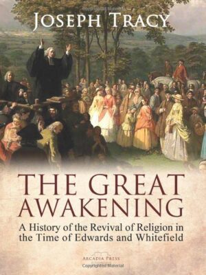 The Great Awakening: A History of the Revival of Religion in the Time of Edwards and Whitefield (Hardcover)