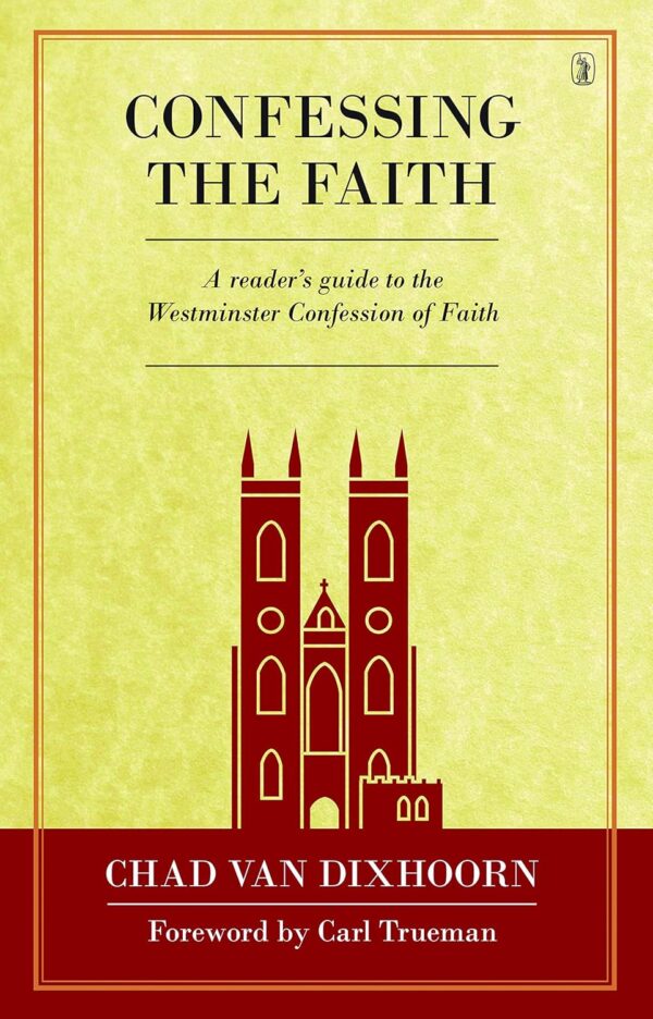 Confessing the Faith: A reader's guide to the Westminster Confession (Hardcover)