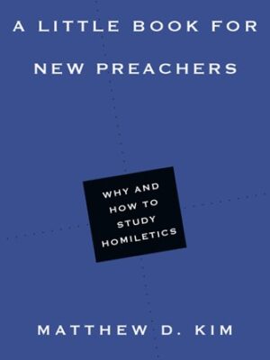 A Little Book for New Preachers: Why and How to Study Homiletics