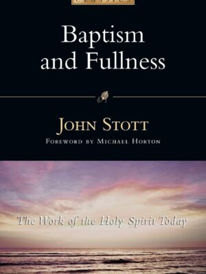 Baptism And Fullness: The Work of the Holy Spirit Today(IVP Classics)