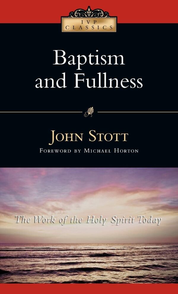 Baptism And Fullness: The Work of the Holy Spirit Today(IVP Classics)