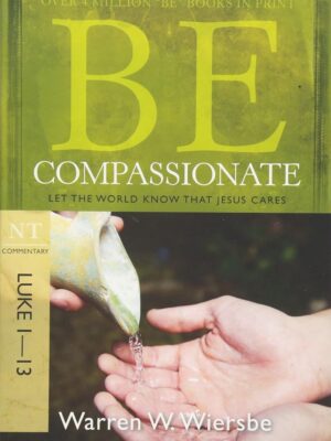 Cover of Be Compassionate (Luke 1-13): Let the World Know That Jesus Cares (The BE Series Commentary)