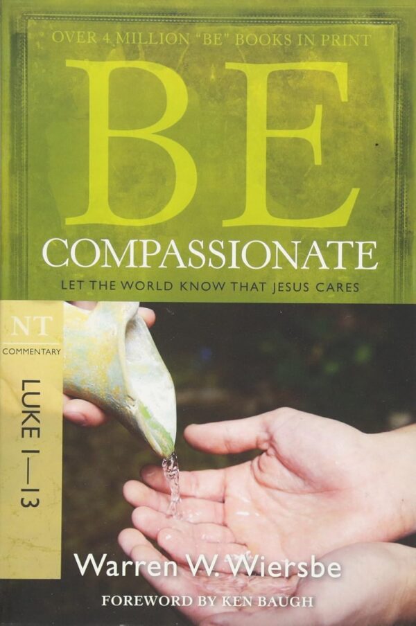 Be Compassionate (Luke 1-13): Let the World Know That Jesus Cares (The BE Series Commentary)